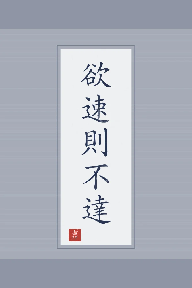 Qui veut aller trop vite en rouleau, indigo : 欲速則不達 (yù sù zé bù dá), Qui veut aller trop vite n’arrive pas